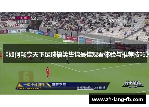 《如何畅享天下足球搞笑集锦最佳观看体验与推荐技巧》 《如何畅享天下足球搞笑集锦最佳观看体验与推荐技巧》