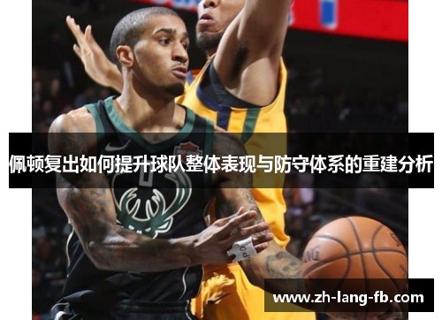 佩顿复出如何提升球队整体表现与防守体系的重建分析