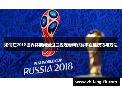 如何在2018世界杯期间通过卫视观看精彩赛事直播技巧与方法 如何在2018世界杯期间通过卫视观看精彩赛事直播技巧与方法
