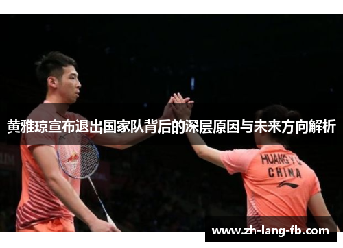 黄雅琼宣布退出国家队背后的深层原因与未来方向解析 黄雅琼宣布退出国家队背后的深层原因与未来方向解析