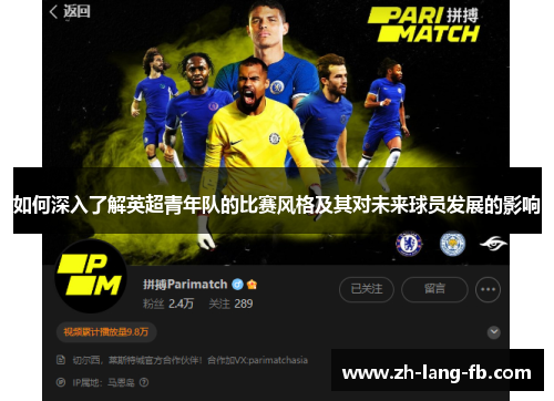 如何深入了解英超青年队的比赛风格及其对未来球员发展的影响 如何深入了解英超青年队的比赛风格及其对未来球员发展的影响