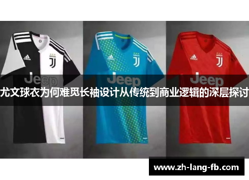 尤文球衣为何难觅长袖设计从传统到商业逻辑的深层探讨 尤文球衣为何难觅长袖设计从传统到商业逻辑的深层探讨