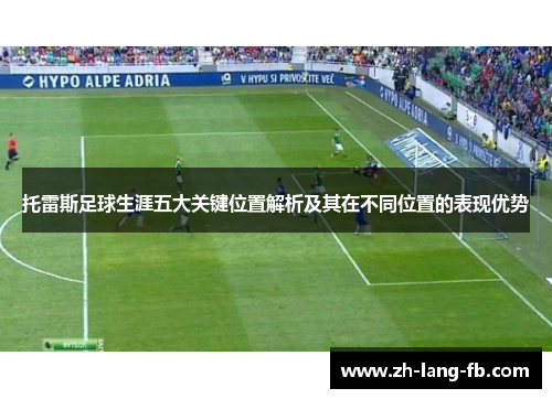 托雷斯足球生涯五大关键位置解析及其在不同位置的表现优势