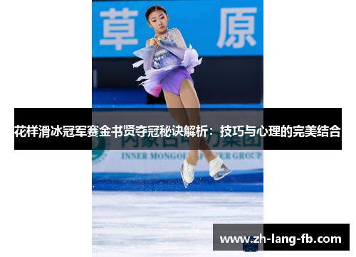 花样滑冰冠军赛金书贤夺冠秘诀解析：技巧与心理的完美结合