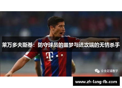 莱万多夫斯基:防守球员的噩梦与进攻端的无情杀手 莱万多夫斯基:防守球员的噩梦与进攻端的无情杀手