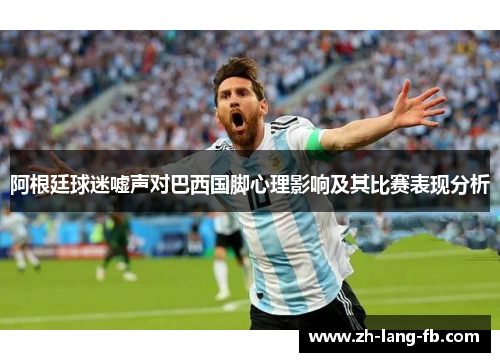 阿根廷球迷嘘声对巴西国脚心理影响及其比赛表现分析
