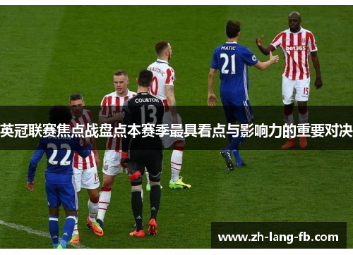 英冠联赛焦点战盘点本赛季最具看点与影响力的重要对决 英冠联赛焦点战盘点本赛季最具看点与影响力的重要对决