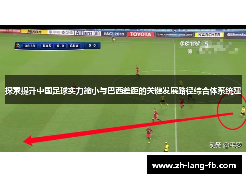 探索提升中国足球实力缩小与巴西差距的关键发展路径综合体系统建