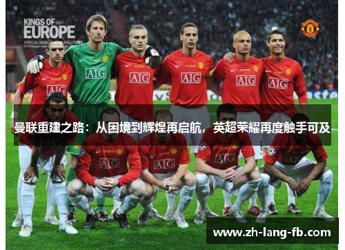 曼联重建之路:从困境到辉煌再启航,英超荣耀再度触手可及 曼联重建之路:从困境到辉煌再启航,英超荣耀再度触手可及