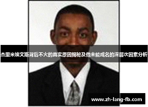 杰里米埃文斯背后不火的真实原因揭秘及他未能成名的深层次因素分析