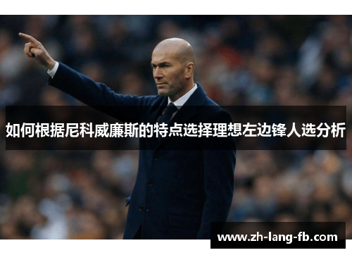 如何根据尼科威廉斯的特点选择理想左边锋人选分析 如何根据尼科威廉斯的特点选择理想左边锋人选分析