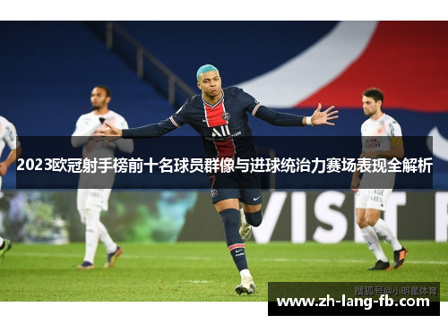 2023欧冠射手榜前十名球员群像与进球统治力赛场表现全解析