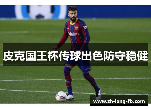 皮克国王杯传球出色防守稳健 皮克国王杯传球出色防守稳健