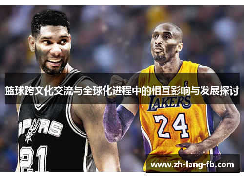 篮球跨文化交流与全球化进程中的相互影响与发展探讨
