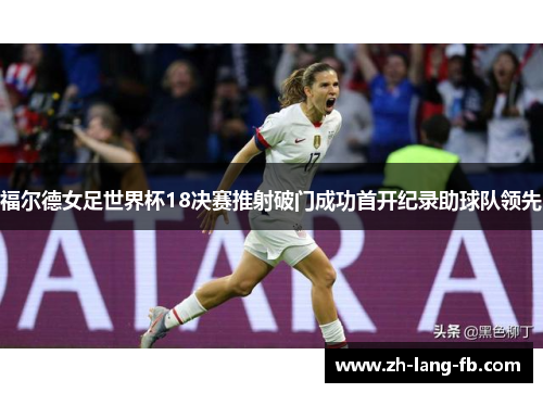 福尔德女足世界杯18决赛推射破门成功首开纪录助球队领先
