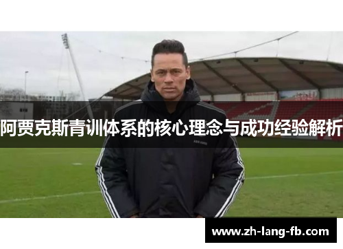 阿贾克斯青训体系的核心理念与成功经验解析 阿贾克斯青训体系的核心理念与成功经验解析